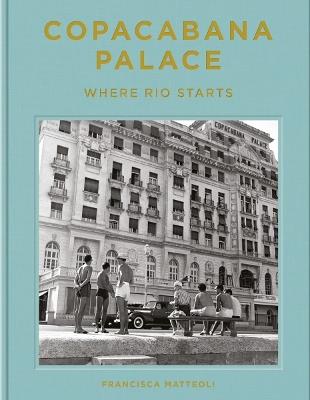 Copacabana Palace: Where Rio Starts - Francisca Mattéoli - cover
