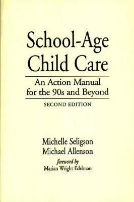 School-Age Child Care: An Action Manual for the 90s and Beyond, 2nd Edition - Michael Allenson,Michelle Seligson - cover