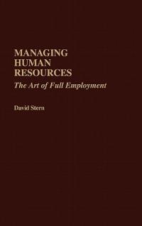 Managing Human Resources: The Art of Full Employment - David Stern - cover
