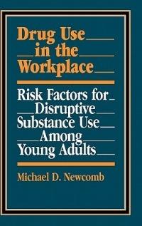 Drug Use in the Workplace: Risk Factors for Disruptive Substance Use Among Young Adults - Michael Newcomb - cover
