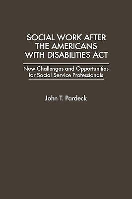 Social Work After the Americans With Disabilities Act: New Challenges and Opportunities for Social Service Professionals - John T. Pardeck - cover