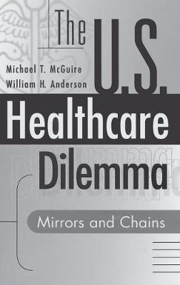 The US Healthcare Dilemma: Mirrors and Chains - William H. Anderson,Michael McGuire - cover