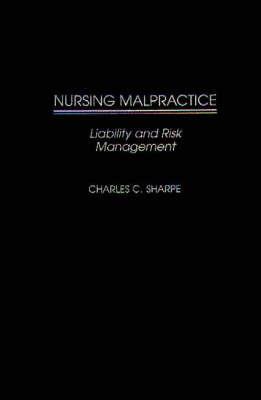 Nursing Malpractice: Liability and Risk Management - Charles C. Sharpe - cover