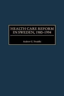 Health Care Reform in Sweden, 1980-1994 - Andrew Twaddle - cover
