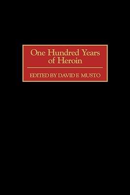 One Hundred Years of Heroin - David Musto - cover