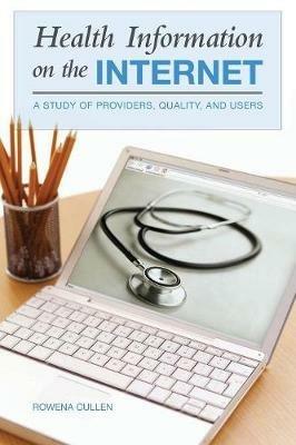 Health Information on the Internet: A Study of Providers, Quality, and Users - Rowena Cullen - cover
