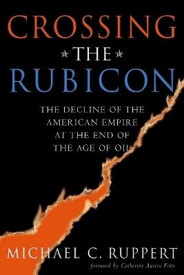 Crossing the Rubicon: The Decline of the American Empire at the End of the Age of Oil - Michael C. Ruppert - cover