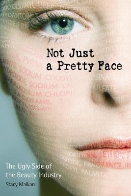 Not Just a Pretty Face: The Ugly Side of the Beauty Industry - Stacy Malkan - cover
