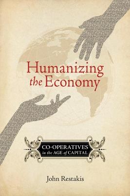 Humanizing the Economy: Co-operatives in the Age of Capital - John Restakis - cover
