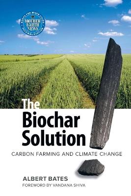 The Biochar Solution: Carbon Farming and Climate Change - Albert K. Bates - cover