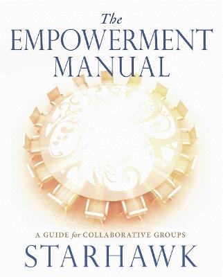 The Empowerment Manual: A Guide for Collaborative Groups - Starhawk Starhawk - cover