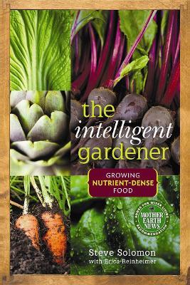 The Intelligent Gardener: Growing Nutrient-Dense Food - Steve Solomon - cover