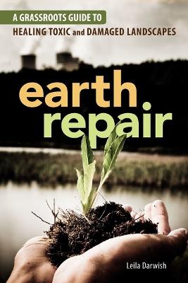 Earth Repair: A Grassroots Guide to Healing Toxic and Damaged Landscapes - Leila Darwish - cover