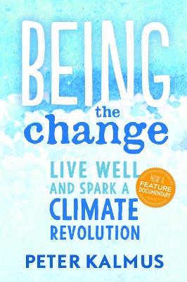 Being the Change: Live Well and Spark a Climate Revolution - Peter Kalmus - cover