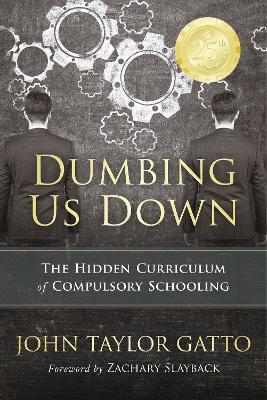 Dumbing Us Down - 25th Anniversary Edition: The Hidden Curriculum of Compulsory Schooling - John Taylor Gatto - cover