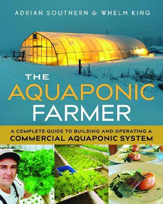 The Aquaponic Farmer: A Complete Guide to Building and Operating a Commercial Aquaponic System - Adrian Southern,Whelm King - cover