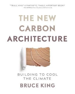 The New Carbon Architecture: Building to Cool the Climate - Bruce King - cover