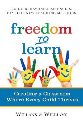 Freedom to Learn: Creating a Classroom Where Every Child Thrives - Art Willans,Cari Williams - cover