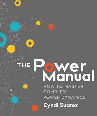 The Power Manual: How to Master Complex Power Dynamics - Cyndi Suarez - cover