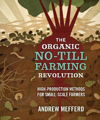 The Organic No-Till Farming Revolution: High-Production Methods for Small-Scale Farmers - Andrew Mefferd - cover