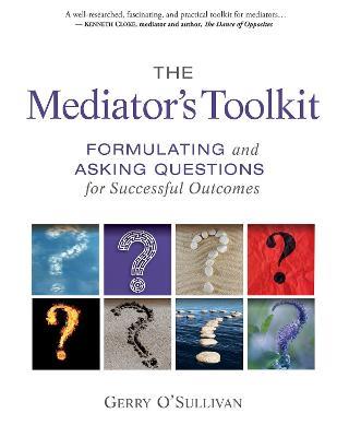 The Mediator's Toolkit: Formulating and Asking Questions for Successful Outcomes - Gerry O'Sullivan - cover