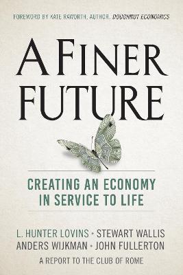 A Finer Future: Creating an Economy in Service to Life - L. Hunter Lovins,Stewart Wallis,Anders Wijkman - cover