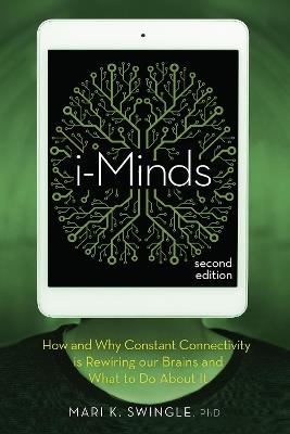 i-Minds - 2nd edition: How and Why Constant Connectivity is Rewiring Our Brains and What to Do About it - Mari K. Swingle - cover