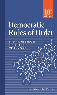 Democratic Rules of Order: Easy-to-Use Rules for Meetings of Any Size - Peg Francis,Fred Francis - cover