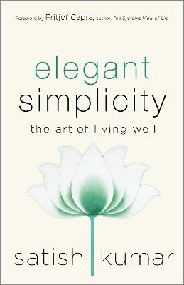 Elegant Simplicity: The Art of Living Well - Satish Kumar - cover