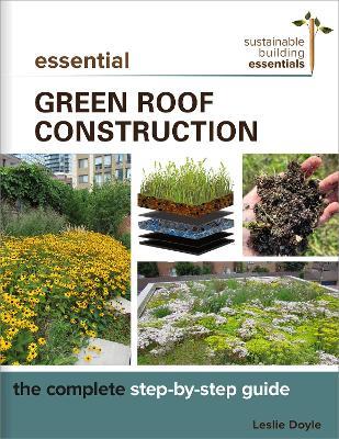 Essential Green Roof Construction: The Complete Step-by-Step Guide - Leslie Doyle - cover