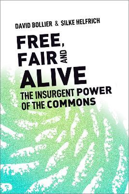Free, Fair, and Alive: The Insurgent Power of the Commons - David Bollier,Silke Helfrich - cover