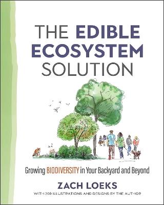 The Edible Ecosystem Solution: Growing Biodiversity in Your Backyard and Beyond - Zach Loeks - cover