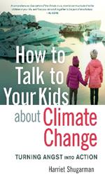 How to Talk to Your Kids About Climate Change: Turning Angst into Action