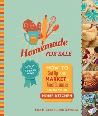 Homemade for Sale, Second Edition: How to Set Up and Market a Food Business from Your Home Kitchen - Lisa Kivirist,John Ivanko - cover