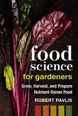Food Science for Gardeners: Grow, Harvest, and Prepare Nutrient Dense Foods - Robert Pavlis - cover