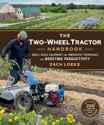 The Two-Wheel Tractor Handbook: Small-Scale Equipment and Innovative Techniques for Boosting Productivity - Zach Loeks - cover