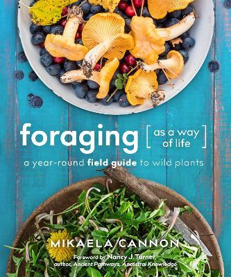 Foraging as a Way of Life: A Year-Round Field Guide to Wild Plants - Mikaela Cannon - cover