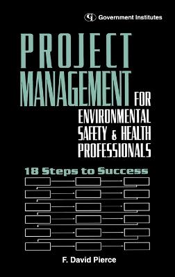 Project Management for Environmental, Health and Safety Professionals: 18 Steps to Success - Pierce, CSP, CIH, F. David - cover
