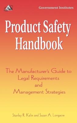 Product Safety Handbook: The Manufacturer's Guide to Legal Requirements and Management Strategies - Stanley R. Kalin,Susan A. Longacre - cover