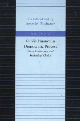 Public Finance in Democratic Process -- Fiscal Institutions & Individual Choice - James M Buchanan - cover