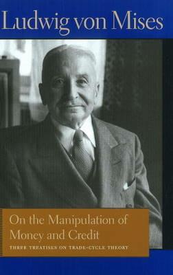On the Manipulation of Money & Credit: Three Treatises on Trade-Cycle Theory - Ludwig Mises - cover