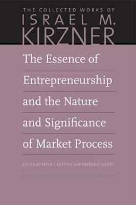 The Essence of Entrepreneurship and the Nature and Significance of Market Process - Israel M Kirzner - cover