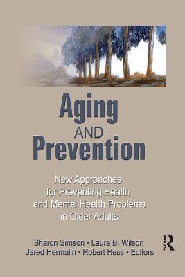 Aging and Prevention: New Approaches for Preventing Health and Mental Health Problems in Older Adults - Robert E Hess - cover
