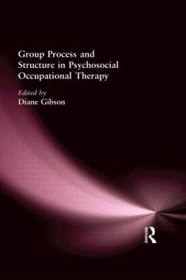 Group Process and Structure in Psychosocial Occupational Therapy - Diane Gibson - cover