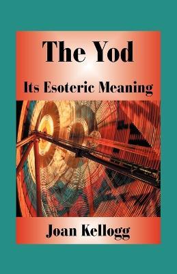 The Yod: Its Esoteric Meaning - Joan Kellogg - cover