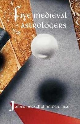 Five Medieval Astrologers - James H.Herschel Holden - cover