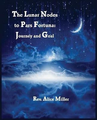 The Lunar Nodes to Pars Fortuna: Journey and Goal - Alice Miller - cover
