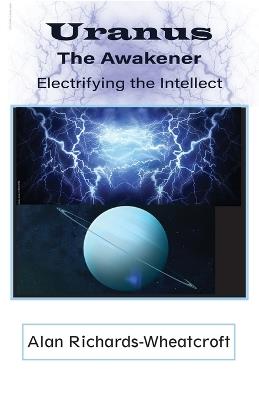 Uranus The Awakener Electrifying the Intellect - Alan Richards-Wheatcroft - cover