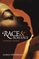 Race and Romance: Coloring the Past - Margo Hendricks - cover