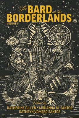 The Bard in the Borderlands - An Anthology of Shakespeare Appropriations en La Frontera, Volume 1 - Katherine Gillen,Adrianna M. Santos,Kathryn Vomero Santos - cover